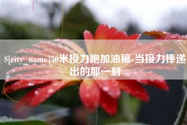 北票50米接力跑加油稿-当接力棒递出的那一刻