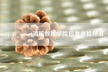 北票消防救援学院报考体检标准