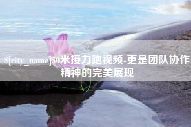 北票50米接力跑视频-更是团队协作精神的完美展现