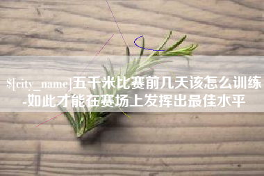 北票五千米比赛前几天该怎么训练-如此才能在赛场上发挥出最佳水平
