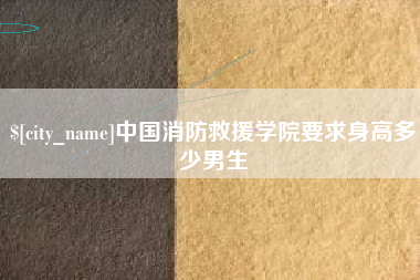 北票中国消防救援学院要求身高多少男生