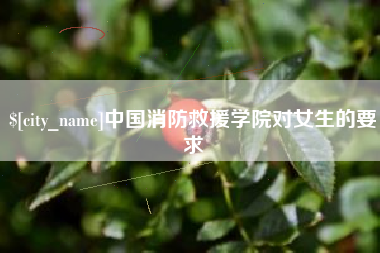 北票中国消防救援学院对女生的要求