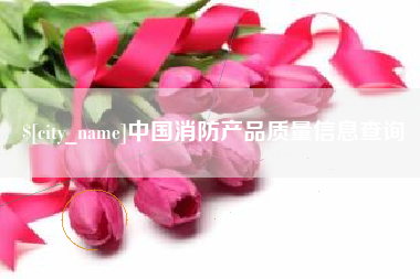 北票中国消防产品质量信息查询