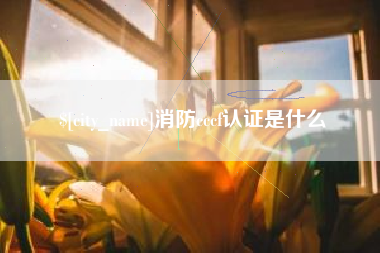 北票消防cccf认证是什么