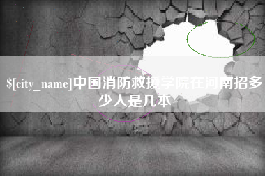北票中国消防救援学院在河南招多少人是几本
