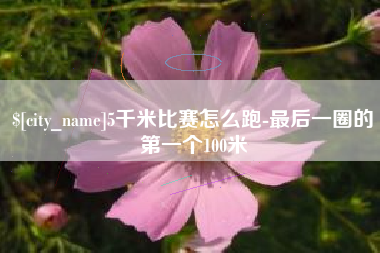 北票5千米比赛怎么跑-最后一圈的第一个100米