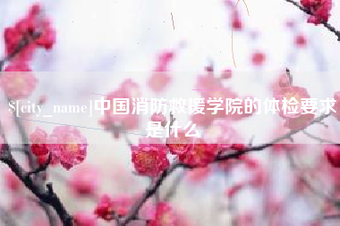 北票中国消防救援学院的体检要求是什么