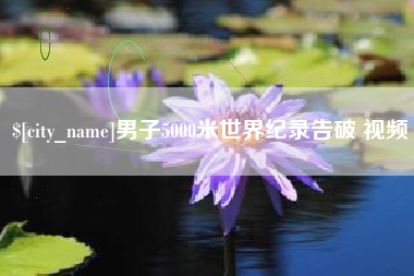 北票男子5000米世界纪录告破 视频