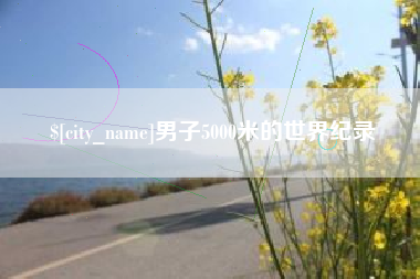 北票男子5000米的世界纪录