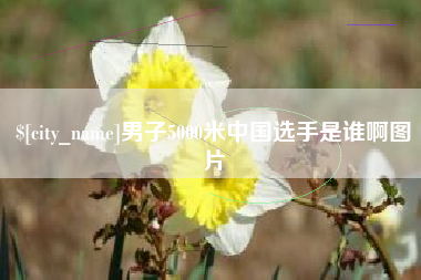 北票男子5000米中国选手是谁啊图片
